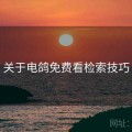 关于电鸽免费看检索技巧